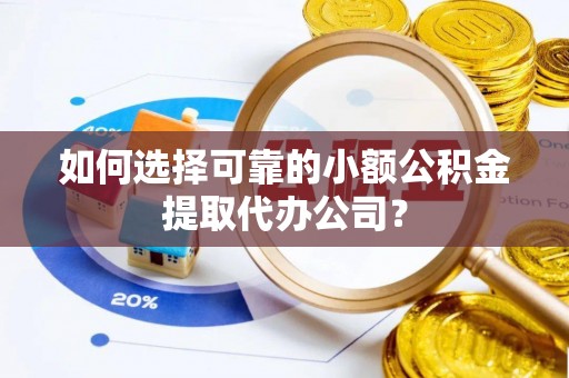 丹巴如何选择可靠的小额公积金提取代办公司？