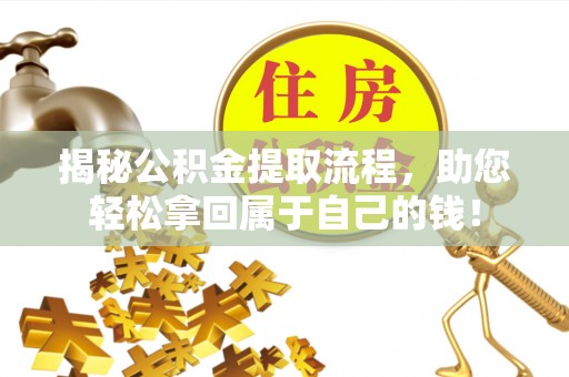 丹巴揭秘公积金提取流程，助您轻松拿回属于自己的钱！