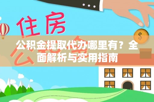 丹巴公积金提取代办哪里有？全面解析与实用指南