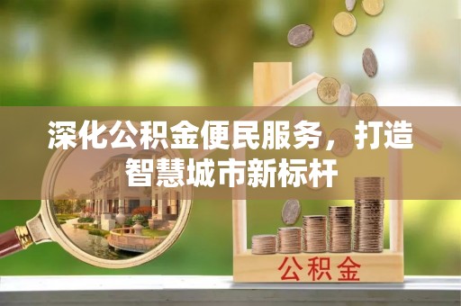 丹巴深化公积金便民服务，打造智慧城市新标杆