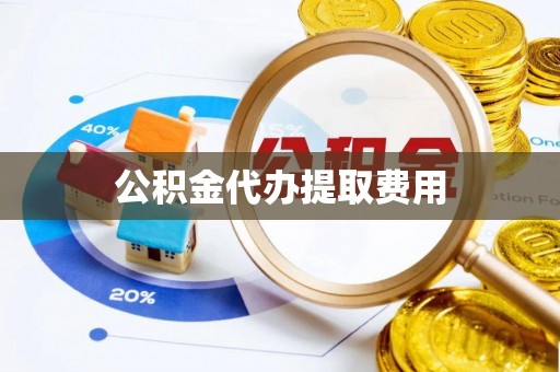丹巴公积金代办提取费用