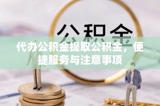 丹巴代办公积金提取公积金，便捷服务与注意事项