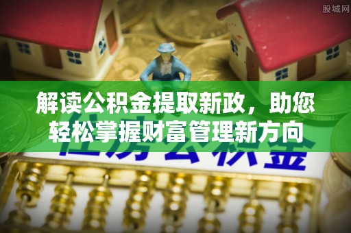 丹巴解读公积金提取新政，助您轻松掌握财富管理新方向
