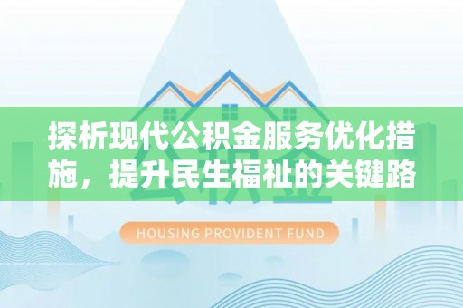丹巴探析现代公积金服务优化措施，提升民生福祉的关键路径