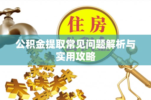 丹巴公积金提取常见问题解析与实用攻略
