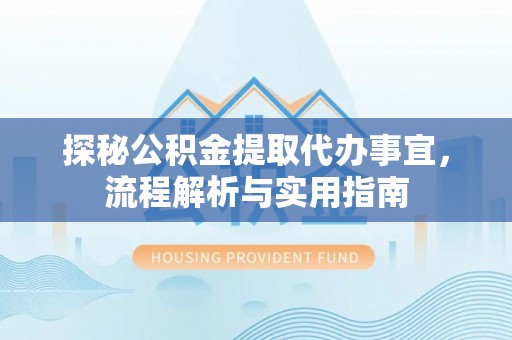 丹巴探秘公积金提取代办事宜，流程解析与实用指南