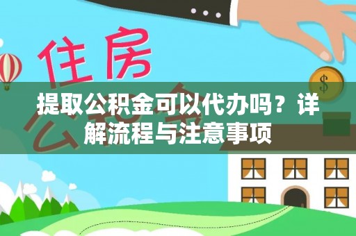 丹巴提取公积金可以代办吗？详解流程与注意事项