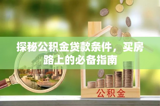 丹巴探秘公积金贷款条件，买房路上的必备指南