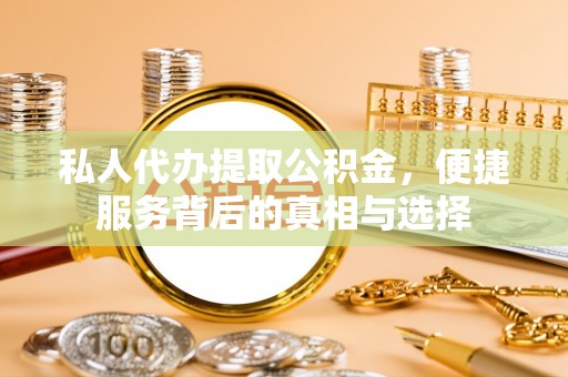 丹巴私人代办提取公积金，便捷服务背后的真相与选择