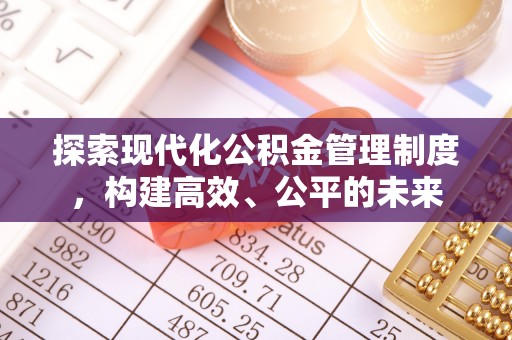 丹巴探索现代化公积金管理制度，构建高效、公平的未来