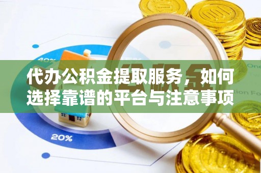 丹巴代办公积金提取服务，如何选择靠谱的平台与注意事项