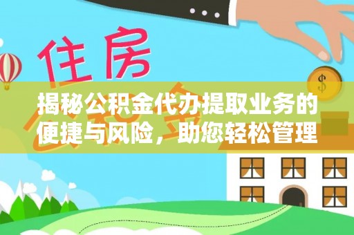 丹巴揭秘公积金代办提取业务的便捷与风险，助您轻松管理个人财务