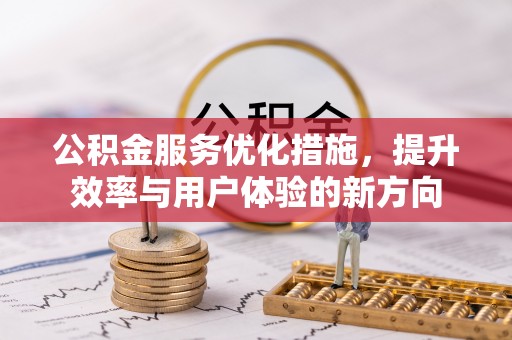 丹巴公积金服务优化措施，提升效率与用户体验的新方向