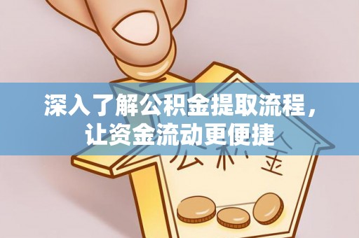 丹巴深入了解公积金提取流程，让资金流动更便捷