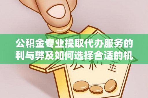 丹巴公积金专业提取代办服务的利与弊及如何选择合适的机构