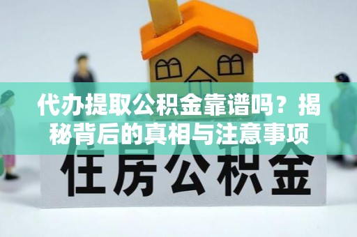 丹巴代办提取公积金靠谱吗？揭秘背后的真相与注意事项