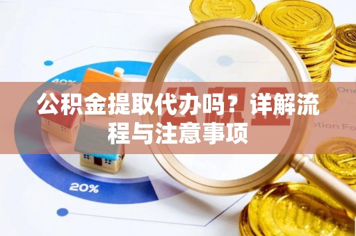 丹巴公积金提取代办吗？详解流程与注意事项